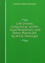 Life Chords, Comprising .zenith., .loyal Responses. and Other Poems Ed. by M.V.G. Havergal. - Frances Ridley Havergal