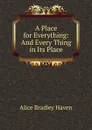 A Place for Everything: And Every Thing in Its Place - Alice Bradley Haven