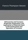 Refractories and Furnaces: Properties, Preparation, and Application of Materials Used in the Construction and Operation of Furnaces - Francis Thompson Havard