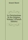 Le Christianisme Et Ses Origines, Volume 2 (French Edition) - Ernest Havet