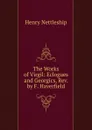 The Works of Virgil: Eclogues and Georgics, Rev. by F. Haverfield - Henry Nettleship