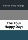 The Four Happy Days - Frances Ridley Havergal