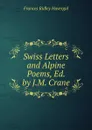 Swiss Letters and Alpine Poems, Ed. by J.M. Crane - Frances Ridley Havergal