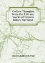 Golden Thoughts from the Life and Works of Frances Ridley Havergal . - Frances Ridley Havergal