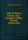 Life Of Henry Foster, M.d., Founder Clifton Springs Sanitarium - Adams Samuel Hawley