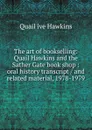 The art of bookselling: Quail Hawkins and the Sather Gate book shop : oral history transcript / and related material, 1978-1979 - Quail ive Hawkins