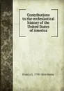 Contributions to the ecclesiastical history of the United States of America - Francis L. 1798-1866 Hawks