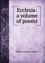 Ecclesia: a volume of poems - Robert Stephen Hawker