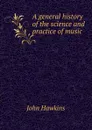A general history of the science and practice of music - John Hawkins