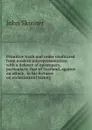 Primitive truth and order vindicated from modern misrepresentation: with a defence of episcopacy, particularly that of Scotland, against an attack . in his lectures on ecclesiastical history - John Skinner