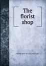 The florist shop - Winifred [from old catalog] Hawkridge