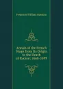 Annals of the French Stage from Its Origin to the Death of Racine: 1668-1699 - Frederick William Hawkins