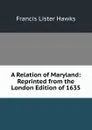 A Relation of Maryland: Reprinted from the London Edition of 1635 - Francis Lister Hawks