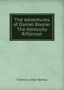The Adventures of Daniel Boone: The Kentucky Rifleman - Francis Lister Hawks