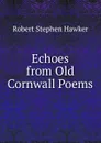 Echoes from Old Cornwall Poems. - Robert Stephen Hawker