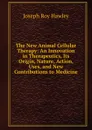 The New Animal Cellular Therapy: An Innovation in Therapeutics, Its Origin, Nature, Action, Uses, and New Contributions to Medicine - Joseph Roy Hawley