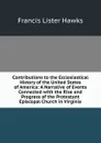 Contributions to the Ecclesiastical History of the United States of America: A Narrative of Events Connected with the Rise and Progress of the Protestant Episcopal Church in Virginia - Francis Lister Hawks