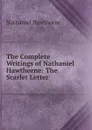 The Complete Writings of Nathaniel Hawthorne: The Scarlet Letter - Hawthorne Nathaniel