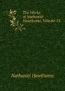 The Works of Nathaniel Hawthorne, Volume 13 - Hawthorne Nathaniel