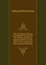The Complete Writings of Nathaniel Hawthorne: The Dolliver Romance. Sepimus Felton, Or the Elixir of Life. Appendix: The Ancestral Footstep - Hawthorne Nathaniel