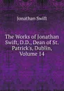 The Works of Jonathan Swift, D.D., Dean of St. Patrick.s, Dublin, Volume 14 - Swift Jonathan