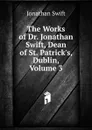 The Works of Dr. Jonathan Swift, Dean of St. Patrick.s, Dublin, Volume 3 - Swift Jonathan