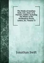 The Works of Jonathan Swift, D.D., Dean of St. Patrick.s, Dublin: Including the Whole of His Posthumous Pieces, Letters, .c, Volume 12 - Swift Jonathan