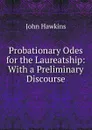Probationary Odes for the Laureatship: With a Preliminary Discourse - John Hawkins