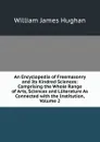 An Encyclopedia of Freemasonry and Its Kindred Sciences: Comprising the Whole Range of Arts, Sciences and Lliterature As Connected with the Institution, Volume 2 - William James Hughan