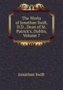 The Works of Jonathan Swift, D.D., Dean of St. Patrick.s, Dublin, Volume 7 - Swift Jonathan