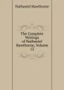 The Complete Writings of Nathaniel Hawthorne, Volume 12 - Hawthorne Nathaniel