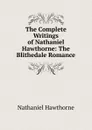 The Complete Writings of Nathaniel Hawthorne: The Blithedale Romance - Hawthorne Nathaniel
