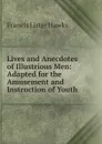 Lives and Anecdotes of Illustrious Men: Adapted for the Amusement and Instruction of Youth. - Francis Lister Hawks