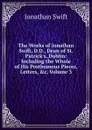 The Works of Jonathan Swift, D.D., Dean of St. Patrick.s, Dublin: Including the Whole of His Posthumous Pieces, Letters, .c, Volume 3 - Swift Jonathan