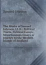 The Works of Samuel Johnson, Ll. D.: Political Tracts. Political Essays. Miscellaneous Essays. a Journey to the Western Islands of Scotland - Johnson Samuel