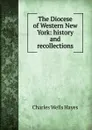 The Diocese of Western New York: history and recollections - Charles Wells Hayes