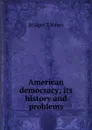 American democracy; its history and problems - Bridget T Hayes