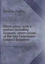 Three plays: with a preface including dramatic observations, of the late Lieutenant-General Burgoyne - Hayley William