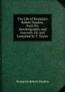 The Life of Benjamin Robert Haydon, from His Autobiography and Journals, Ed. and Compiled by T. Taylor - Benjamin Robert Haydon