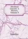Abraham Lincoln: A History, Volume 9 - Hay John
