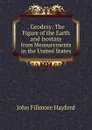 . Geodesy: The Figure of the Earth and Isostasy from Measurements in the United States - John Fillmore Hayford