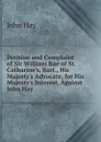Petition and Complaint of Sir William Rae of St. Catharine.s, Bart., His Majesty.s Advocate, for His Majesty.s Interest, Against John Hay - Hay John