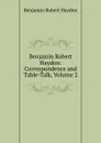 Benjamin Robert Haydon: Correspondence and Table-Talk, Volume 2 - Benjamin Robert Haydon
