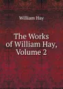 The Works of William Hay, Volume 2 - William Hay