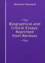 Biographical and Critical Essays: Reprinted from Reviews - Abraham Hayward