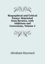 Biographical and Critical Essays: Reprinted from Reviews, with Additions and Corrections, Volume 2 - Abraham Hayward