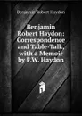 Benjamin Robert Haydon: Correspondence and Table-Talk, with a Memoir by F.W. Haydon - Benjamin Robert Haydon