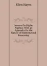 Lessons On Higher Algebra: With an Appendix On the Nature of Mathematical Reasoning - Ellen Hayes