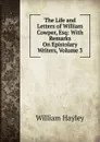 The Life and Letters of William Cowper, Esq: With Remarks On Epistolary Writers, Volume 3 - Hayley William