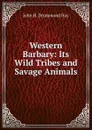 Western Barbary: Its Wild Tribes and Savage Animals - John H. Drummond Hay